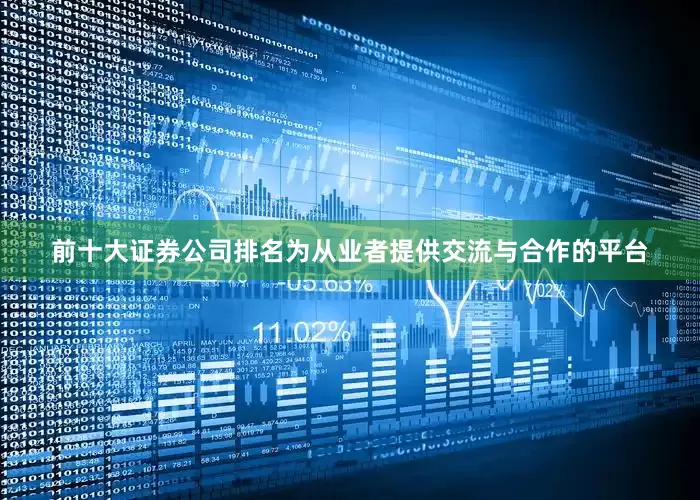 前十大证券公司排名为从业者提供交流与合作的平台