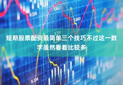 短期股票配资最简单三个技巧不过这一数字虽然看着比较多